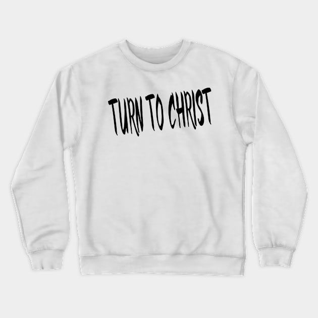 TURN TO CHRIST Crewneck Sweatshirt by TextGraphicsUSA